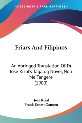 Friars And Filipinos: An Abridged Translation Of Dr. Jose Rizal's Tagalog Novel, Noli Me Tangere (1900) by José Rizal