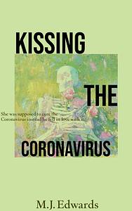 Kissing the Coronavirus by M.J. Edwards