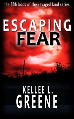 Escaping Fear - A Post-Apocalyptic Novel by Kellee L. Greene