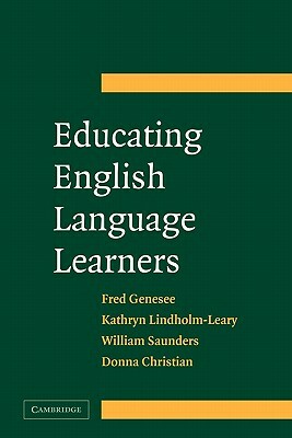 Educating English Language Learners: A Synthesis of Research Evidence by Bill Saunders, Kathryn Lindholm-Leary, Fred Genesee