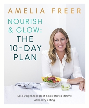 NourishGlow: The 10-Day Plan: Kickstart a lifetime of healthy eating by Amelia Freer