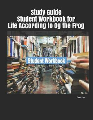 Study Guide Student Workbook for Life According to Og the Frog by David Lee