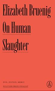 On Human Slaughter: Evil, Justice, Mercy by Elizabeth Bruenig