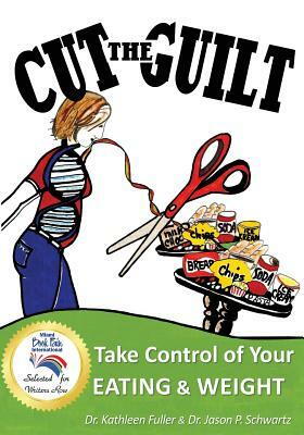 Cut the Guilt: Take Control of Your Eating & Weight by Jason P. Schwartz, Kathleen Fuller