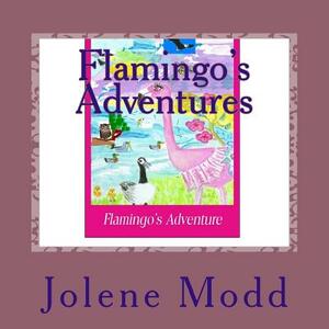 Flamingo's Adventures by Jolene Marie Modd