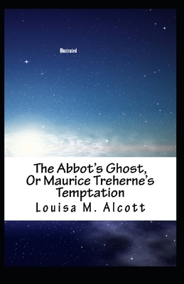 The Abbot's Ghost, or Maurice Treherne's Temptation Illustrated by Louisa May Alcott