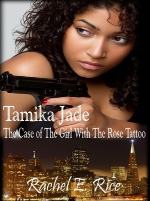 Tamika Jade: The Case of the Girl with the Rose Tattoo by Rachel E. Rice