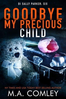 Goodbye My Precious Child by M.A. Comley