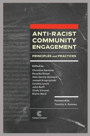 Anti-Racist Community Engagement: Principles and Practices  by Roopika Risam, Elaine Ward, Cindy Vincent, Christina Santana, John Reiff, Cynthia Lynch, Aldo Garci-Guevara, Joseph Krupczynski