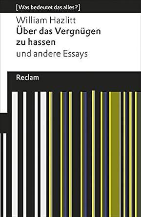 Über das Vergnügen zu hassen und andere Essays by William Hazlitt