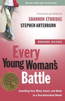 Every Young Woman's Battle: Guarding Your Mind, Heart, and Body in a Sex-Saturated World by Shannon Ethridge, Stephen Arterburn