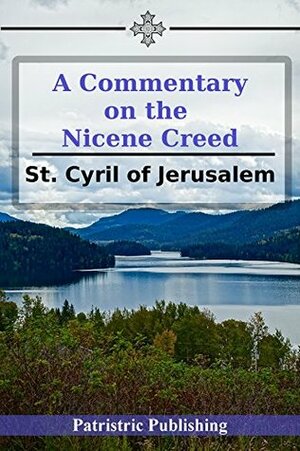 St. Cyril's Commentary on the Nicene Creed by Cyril of Jerusalem