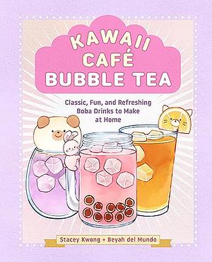Kawaii Café Bubble Tea: Classic, Fun, and Refreshing Boba Drinks to Make at Home by Stacey Kwong, Beyah del Mundo