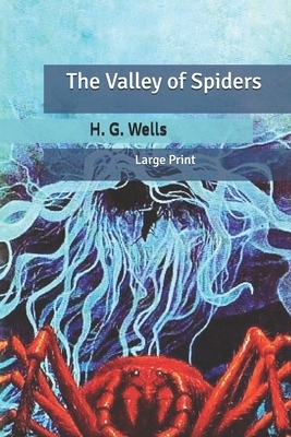 The Valley of Spiders: Large Print by H.G. Wells