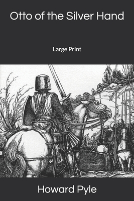 Otto of the Silver Hand: Large Print by Howard Pyle