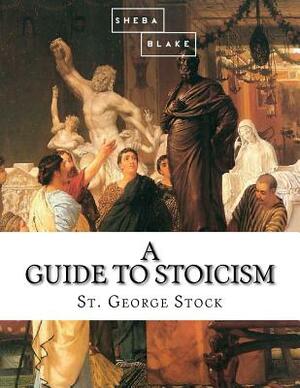 A Guide to Stoicism by George Stock, Sheba Blake