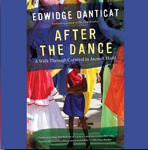 After the Dance: A Walk Through Carnival in Jacmel, Haiti by Edwidge Danticat