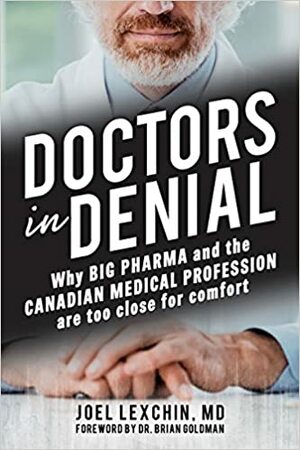 Doctors in Denial: How the Canadian Medical Profession Has Been Captured by Big Pharma by Brian Goldman, Joel Lexchin