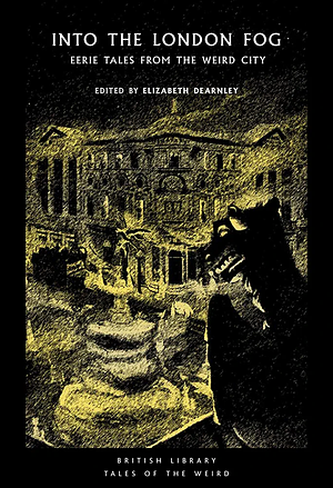 Into the London Fog: Eerie Tales from the Weird City by Elizabeth Dearnley