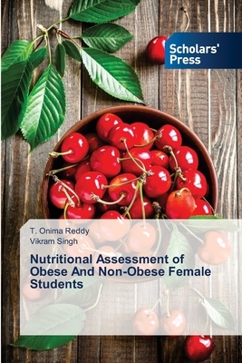 Nutritional Assessment of Obese And Non-Obese Female Students by T. Onima Reddy, Vikram Singh