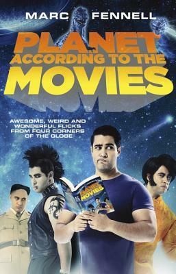 Planet According to the Movies: Awesome, Weird and Wonderful Flicks from Four Corners of the Globe by Marc Fennell