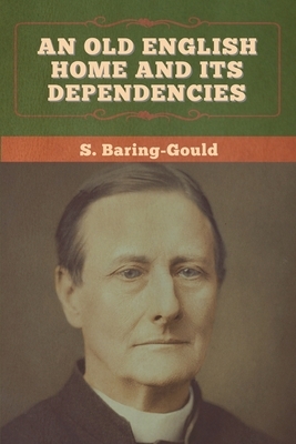 An Old English Home and Its Dependencies by Sabine Baring-Gould