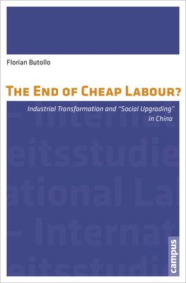 The End of Cheap Labour?, Volume 9: Industrial Transformation and Social Upgrading in China by Florian Butollo