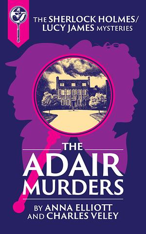 The Adair Murders: A Sherlock Holmes and Lucy James Mystery by Anna Elliott, Anna Elliott, Charles Veley