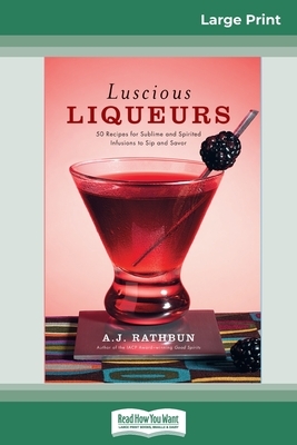 Luscious Liqueurs (16pt Large Print Edition) by A. J. Rathbun