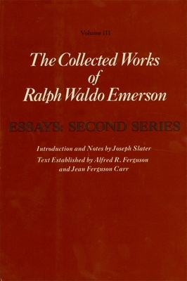 Collected Works of Ralph Waldo Emerson, Volume III: Essays: Second Series by Ralph Waldo Emerson