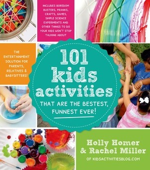 101 Kids Activities That Are the Bestest, Funnest Ever!: The Entertainment Solution for Parents, Relatives & Babysitters! by Holly Homer, Rachel Miller