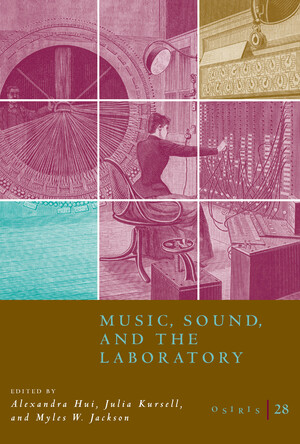 Osiris, Vol. 28: Music, Sound, and the Laboratory from 1750-1980 by Julia Kursell, Alexandra Hui, Myles W. Jackson