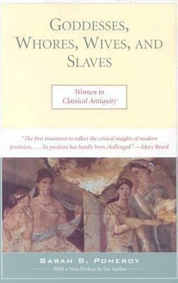 Goddesses, Whores, Wives and Slaves: Women in Classical Antiquity by Sarah B. Pomeroy