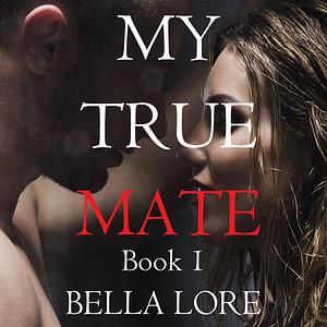 My True Mate: Book 1 by Bella Lore