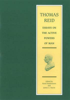 Essays on the Active Powers of Man: Volume 7 in the Edinburgh Edition of Thomas Reid by Thomas Reid