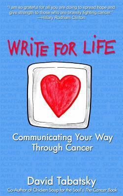 Write For Life: Communicating Your Way Through Cancer by David Tabatsky