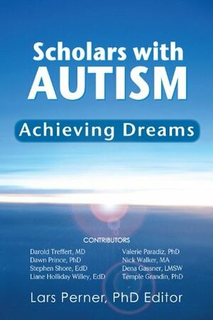 Scholars with Autism Achieving Dreams by Dena Gassner, Lars Perner, Nick Walker, Dawn Prince, Darold Treffert, Valerie Paradiž, Liane Holliday Willey, Stephen M. Shore, Temple Grandin