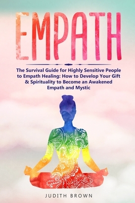 Empath: The Survival Guide for Highly Sensitive People to Empath Healing: How to Develop Your Gift & Spirituality to Become an by Judith Brown