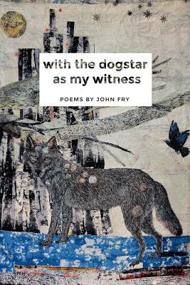 With the Dogstar as My Witness by John Fry