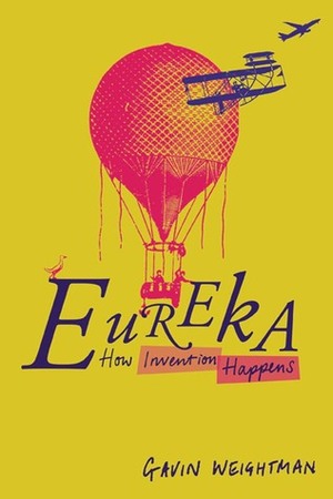 Eureka: How Invention Happens by Gavin Weightman
