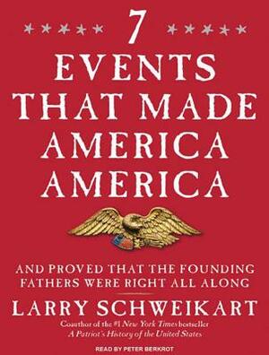 7 Events That Made America America: And Proved That the Founding Fathers Were Right All Along by Larry Schweikart