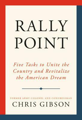 Rally Point: Five Tasks to Unite the Country and Revitalize the American Dream by Chris Gibson