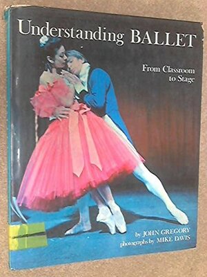 Understanding ballet: The steps of the dance from classroom to stage; by John Gregory