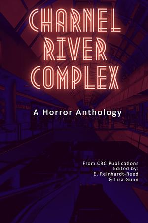 Charnel River Complex by E.S. Reinhardt-Reed, Frank Zinsius, Liza Gunn, Chelsea Paravel, Miranda Blackwell, Dan Scamell