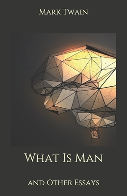 What Is Man: and Other Essays by Mark Twain