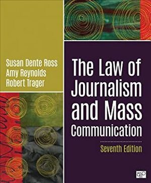 The Law of Journalism and Mass Communication by Robert Trager, Susan Dente Ross, Amy Reynolds