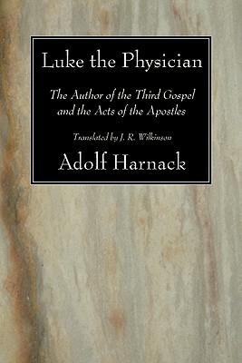 Luke the Physician: The Author of the Third Gospel and the Acts of the Apostles by Adolf Harnack