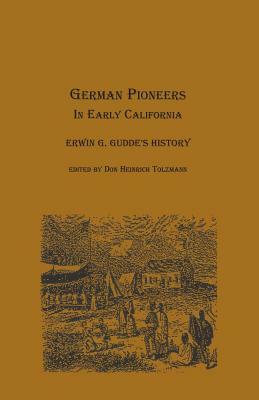 German Pioneers in Early California: Erwin G. Gudde's History by Don Heinrich Tolzmann, Erwin Gustav Gudde