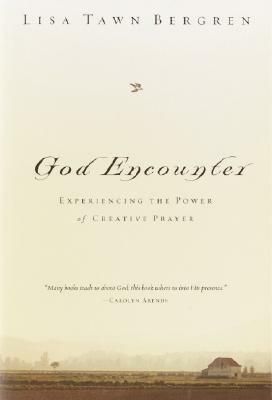 God Encounter: Experiencing the Power of Creative Prayer by Lisa Tawn Bergren