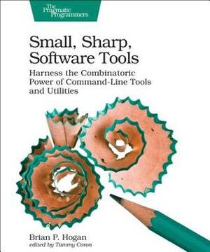 Small, Sharp Software Tools: Harness the Combinatoric Power of Command-Line Tools and Utilities by Brian P. Hogan